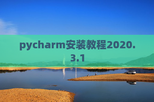 pycharm安装教程2020.3.1 pycharm安装教程2020.3.1